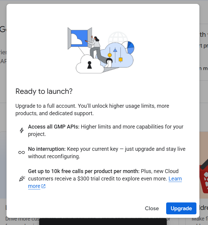 A Google dialog headed Ready to launch, listing Access all GMP APIs, No interruption keep your current key, and Get up to 10k free calls per product per month, with Close and Upgrade buttons.